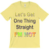 let's get one thing straight im not T-Shirt