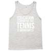 education is important but tennis is more importanter Tank Top