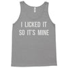 i licked it so it's mine Tank Top