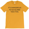 it's dangerous to go alone!take this. T-Shirt