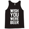 wish you were beer funny Tank Top