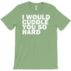 i would cuddle you so hard T-Shirt