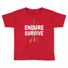 endure and survive Toddler T-shirt