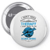 I Don't Need Therapy Just to Go Scuba Diving Pin-back button