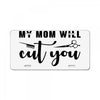 my mom will cut you License Plate