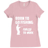 born to go fishing forced to work mens funny Ladies Fitted T-Shirt