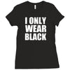 I ONLY WEAR BLACK Ladies Fitted T-Shirt