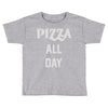 pizza all day Toddler T-shirt
