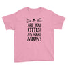 are you kitten me girls Youth Tee