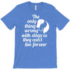 the only thing wrong with dogs T-Shirt