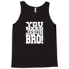 need jesus bro Tank Top