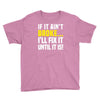 if it ain't broke i'll fix it Youth Tee