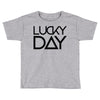 lucky day Toddler T-shirt