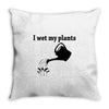 i wet my plants Throw Pillow