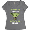 Learn It You Will Teach It I Shall Cute Yoda Women's Triblend Scoop T-shirt