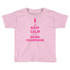 keep calm and drink champagne Toddler T-shirt
