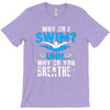 why do i swim why do you breath T-Shirt
