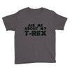 ask me about my t rex Youth Tee