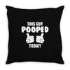 This Guy Pooped Today! Throw Pillow