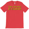 the future is stupid T-Shirt