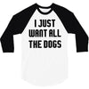 I Want All The Dogs 3/4 Sleeve Shirt