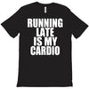 running late is my cardio T-Shirt