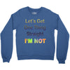 let's get one thing straight im not Crewneck Sweatshirt