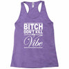 bitch don't kill my vibe Racerback Tank