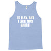 i'd flex but i like this shirt Tank Top