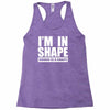 i'm in shape, round is in shape Racerback Tank