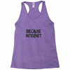 because internet girls Racerback Tank