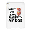 SORRY, I CAN I HAVE PLANS WITH MY DOG iPad Mini 4
