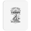 I Don't Need Therapy Just to Do Snowboarding Mousepad