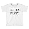 let us party Toddler T-shirt