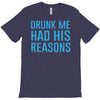 drunk me had her reasons T-Shirt