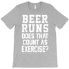 beer runs does that count as exercise funny T-Shirt