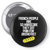 french people are so hard they eat pain for breakfast Pin-back button