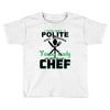 I Was One A Polite Well Mannered Young Lady And Then I Became A Chef Toddler T-shirt