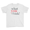 what you think Youth Tee