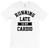 running late is my cardio T-Shirt