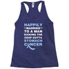 happily married to a man kicking the crap outta stomach cancer Racerback Tank