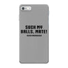 Suck my balls mate iPhone 7 Case