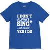 i don't always sing oh wait yes i do V-Neck Tee