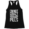 i'm not crazy cause i take the right pills Racerback Tank