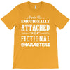 i am too emotionally attached to fictional characters T-Shirt