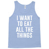 i want to eat all the things Tank Top