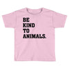 Be Kind To Animals Toddler T-shirt