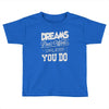 dreams don't work Toddler T-shirt