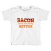 bacon makes everything better Toddler T-shirt
