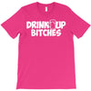drink up bitches (2) T-Shirt